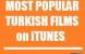 Most Popular Turkish Films on iTunes Stores Worldwide